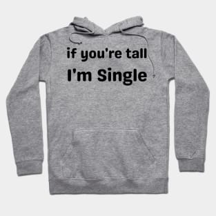 if you're tall i'm single Hoodie